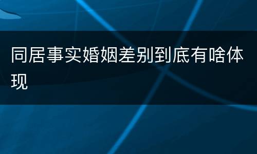 同居事实婚姻差别到底有啥体现