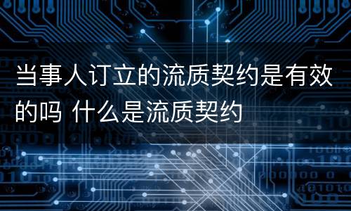 当事人订立的流质契约是有效的吗 什么是流质契约