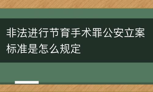 非法进行节育手术罪公安立案标准是怎么规定