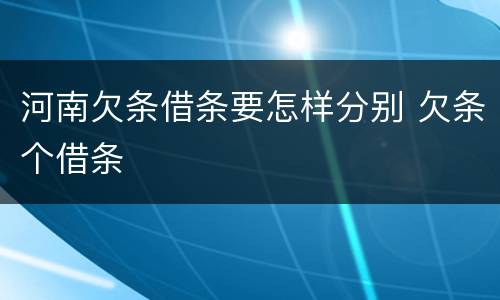 河南欠条借条要怎样分别 欠条个借条