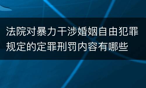 法院对暴力干涉婚姻自由犯罪规定的定罪刑罚内容有哪些