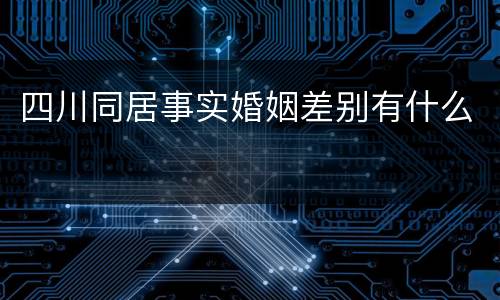 四川同居事实婚姻差别有什么