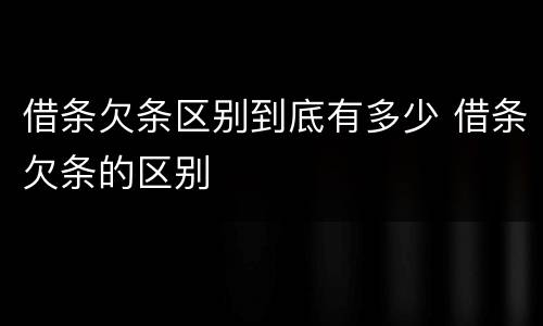 借条欠条区别到底有多少 借条欠条的区别