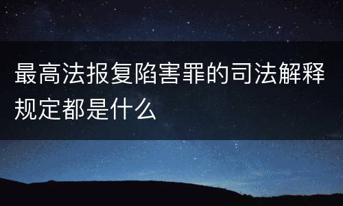 最高法报复陷害罪的司法解释规定都是什么