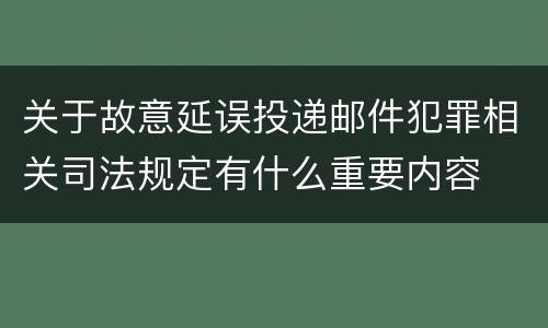 关于故意延误投递邮件犯罪相关司法规定有什么重要内容
