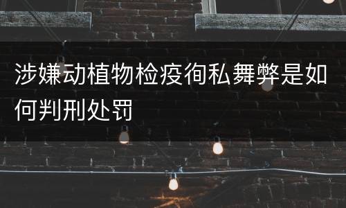 涉嫌动植物检疫徇私舞弊是如何判刑处罚