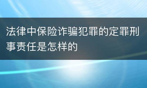 法律中保险诈骗犯罪的定罪刑事责任是怎样的