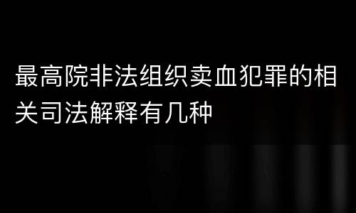 最高院非法组织卖血犯罪的相关司法解释有几种