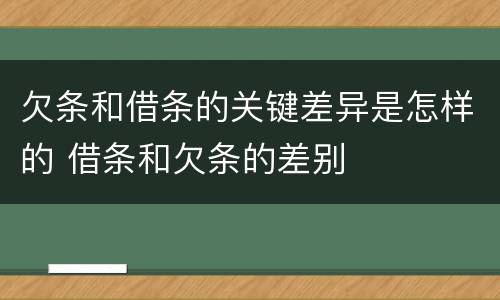 欠条和借条的关键差异是怎样的 借条和欠条的差别