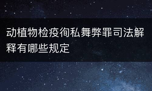 动植物检疫徇私舞弊罪司法解释有哪些规定