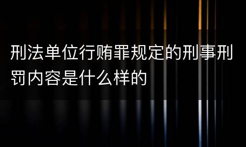刑法单位行贿罪规定的刑事刑罚内容是什么样的