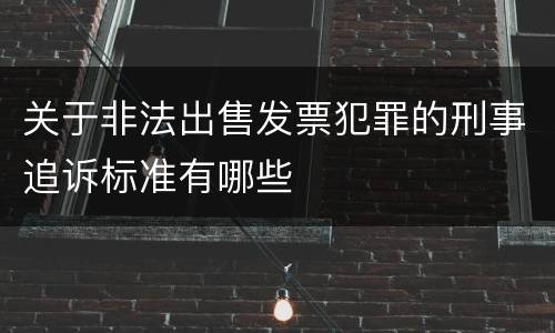 关于非法出售发票犯罪的刑事追诉标准有哪些