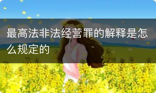最高法非法经营罪的解释是怎么规定的