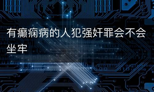 有癫痫病的人犯强奸罪会不会坐牢