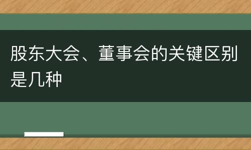 股东大会、董事会的关键区别是几种