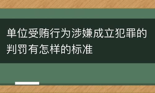 单位受贿行为涉嫌成立犯罪的判罚有怎样的标准