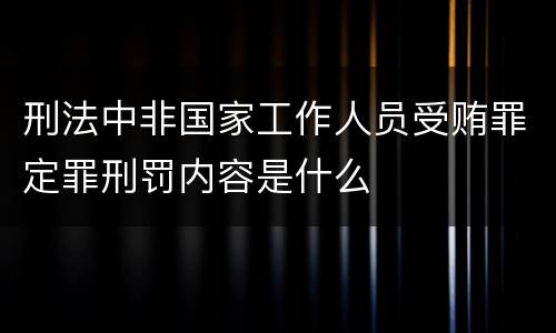 刑法中非国家工作人员受贿罪定罪刑罚内容是什么