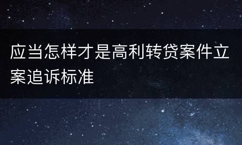应当怎样才是高利转贷案件立案追诉标准