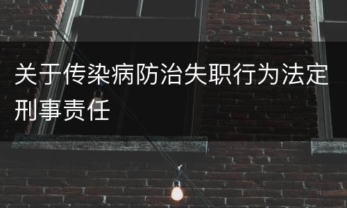 关于传染病防治失职行为法定刑事责任