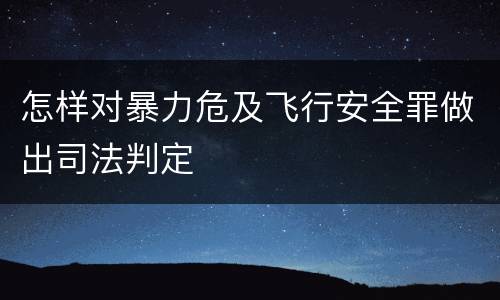 怎样对暴力危及飞行安全罪做出司法判定