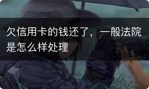 欠信用卡的钱还了，一般法院是怎么样处理