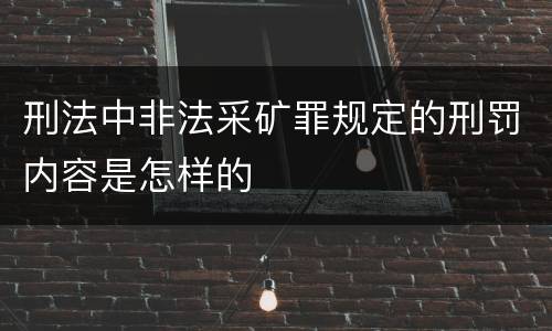 刑法中非法采矿罪规定的刑罚内容是怎样的