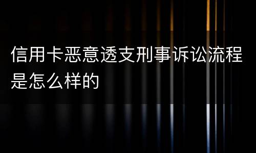 信用卡恶意透支刑事诉讼流程是怎么样的