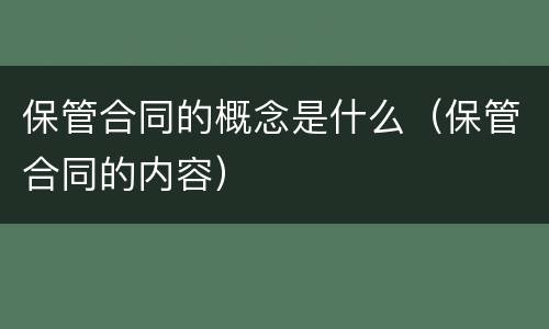保管合同的概念是什么（保管合同的内容）