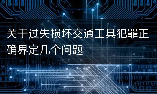 关于过失损坏交通工具犯罪正确界定几个问题