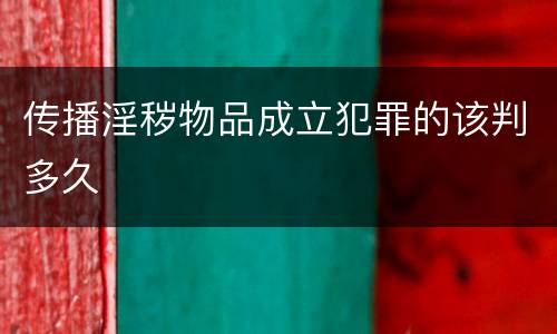 传播淫秽物品成立犯罪的该判多久