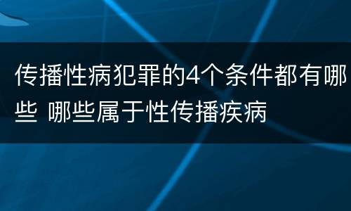 传播性病犯罪的4个条件都有哪些 哪些属于性传播疾病
