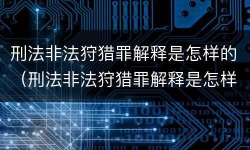 刑法非法狩猎罪解释是怎样的（刑法非法狩猎罪解释是怎样的呢）