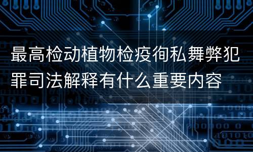 最高检动植物检疫徇私舞弊犯罪司法解释有什么重要内容