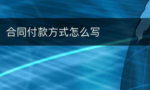 合同付款方式怎么写