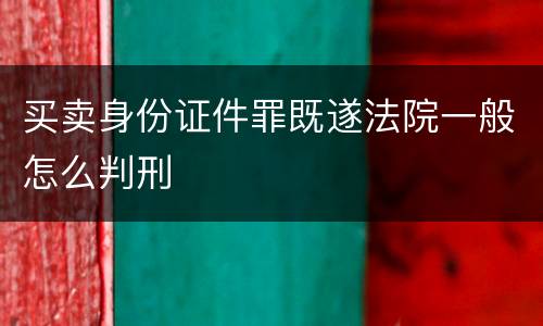 买卖身份证件罪既遂法院一般怎么判刑