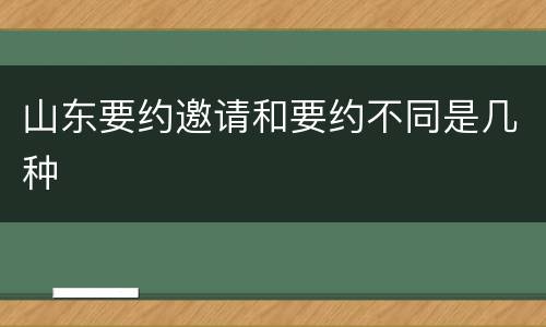 山东要约邀请和要约不同是几种