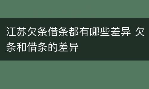 江苏欠条借条都有哪些差异 欠条和借条的差异