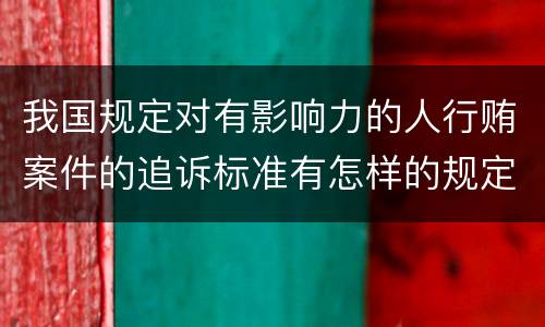 我国规定对有影响力的人行贿案件的追诉标准有怎样的规定