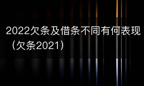 2022欠条及借条不同有何表现（欠条2021）