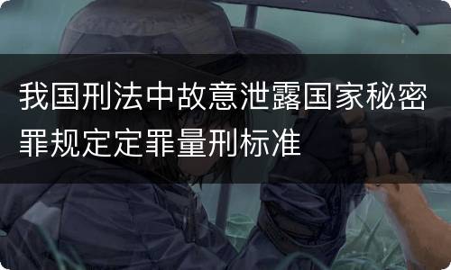 我国刑法中故意泄露国家秘密罪规定定罪量刑标准