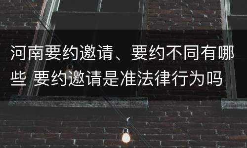 河南要约邀请、要约不同有哪些 要约邀请是准法律行为吗