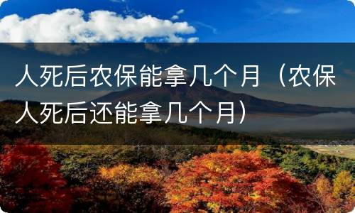 人死后农保能拿几个月（农保人死后还能拿几个月）