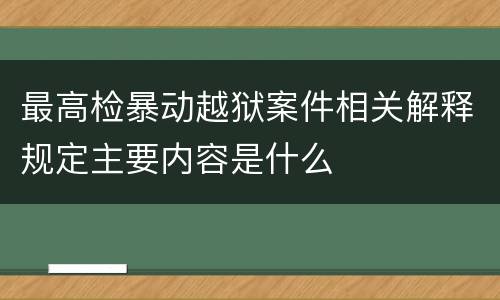 最高检暴动越狱案件相关解释规定主要内容是什么