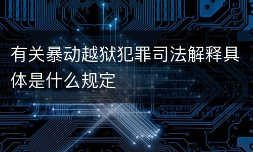 有关暴动越狱犯罪司法解释具体是什么规定
