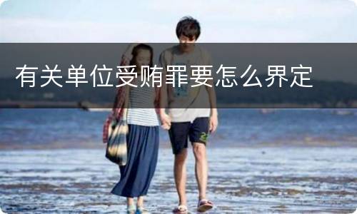 有关单位受贿罪要怎么界定