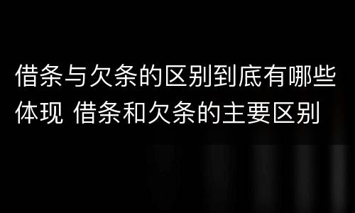 借条与欠条的区别到底有哪些体现 借条和欠条的主要区别