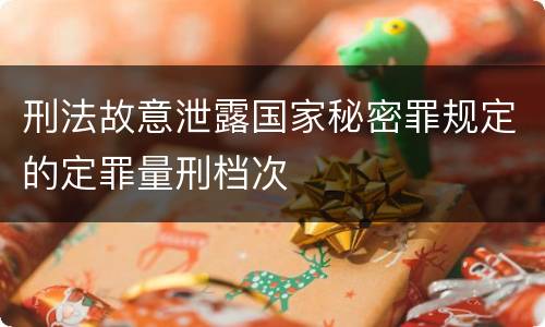 刑法故意泄露国家秘密罪规定的定罪量刑档次