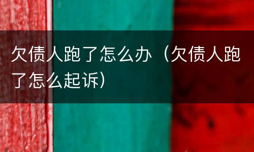 欠债人跑了怎么办（欠债人跑了怎么起诉）