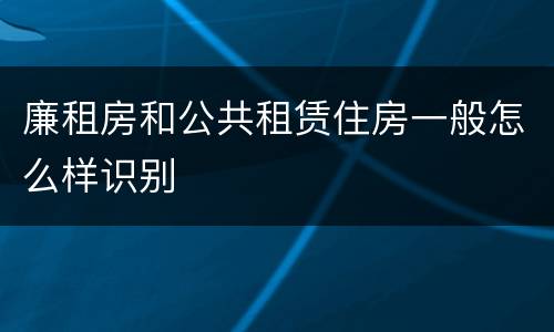 廉租房和公共租赁住房一般怎么样识别