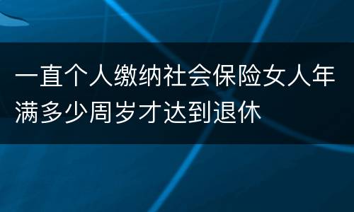 一直个人缴纳社会保险女人年满多少周岁才达到退休